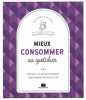 Mieux consommer : Devenir un consommateur responsable sans se forcer. Louet Isabelle
