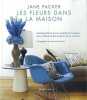 Les fleurs dans la maison : Compositions d'une simplicité exquise pour chacune des pièces de la maison. Packer Jane  Gratwicke Catherine