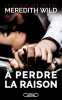 A perdre la raison - tome 1 Le destin des Bridge. Wild Meredith  Charrier Michelle