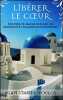 Libérer le coeur - Une dose de sagesse grecque de générosité et d'amour inconditionnel. Stassinopoulos Agapi
