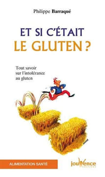 Et si c'était le gluten ? Tout savoir sur l'intolérance au gluten. Barraqué Philippe