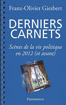Derniers carnets - Scènes de la vie politique en 2012 (et avant). Giesbert Franz-Olivier
