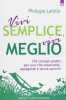 Vivi semplice vivi meglio. 130 consigli pratici per una vita essenziale appagante e senza sprechi. Lahille Philippe  Dal Brun Ilaria