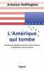 L'Amérique qui tombe: Comment les politiques ont trahi le rêve américain et abandonné la classe moyenne. Huffington Arianna