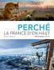 Perch&eacute; - La France d'en haut. Goumand Arnaud