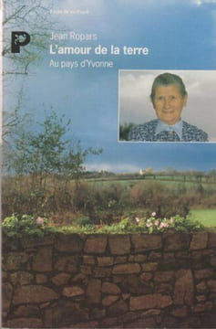 L'amour de la terre : Au pays d'Yvonne. Riou B Ropars