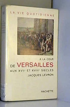 La vie quotidienne à la cour de versailles au XVIIe -XVIIIe siecles. Jacques Levron