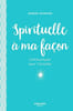 Spirituelle &agrave; ma fa&ccedil;on: Communiquer avec l'impossible. RAINARD SABINE