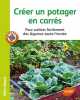 Créer un potager en carrés - Pour cultiver facilement des légumes toute l'année. Groult Jean-Michel