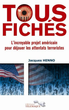 Tous fichés : L'incroyable projet américain pour déjouer les attentats terroristes. Henno Jacques