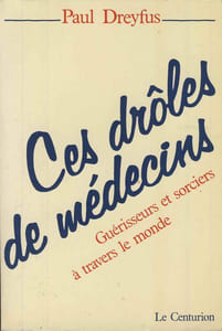 Ces Drôles De Médecins. Guérisseurs Et Sorciers À Travers Le Monde