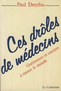 Ces Drôles De Médecins. Guérisseurs Et Sorciers À Travers Le Monde. Dreyfus Paul
