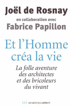 Et l'Homme créa la vie : La folle aventure des architectes et des bricoleurs du vivant. Rosnay Joël De Papillon Fabrice