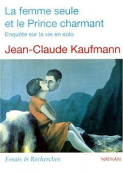 La femme seule et le prince charmant. enquête sur la vie en solo. Kaufmann Jean-Claude