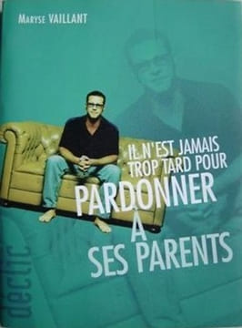 Il n'est jamais trop tard pour pardonner a ses parents. Vaillant Maryse