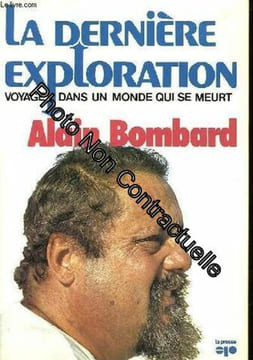 La Dernière Exploration - Voyage Dans Un Monde Qui Se Meurt. Alain Bombard