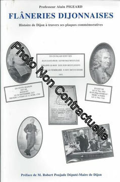 Flâneries Dijonnaises : Histoire De Dijon À Travers Ses Plaques Commémoratives. Alain Pigeard ( Préface : Robert Poujade )