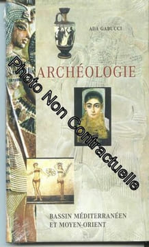 L'archéologie - Bassin Méditerranéen Et Moyen-Orient. Ada Gabucci