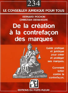 De la création à la contrefaçon des marques: Guide pratique et juridique pour créer et protéger ses marques - Comment lutter contre la contrefaçon