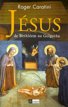 Jésus de Bethléem au Golgotha. Caratini Roger