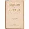 HISTOIRE DU LOUVRE - LE CHATEAU - LE PALAIS - LE MUSEE DES ORIGINES A NOS JOURS. LOUIS HAUTECOEUR