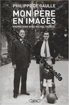 MON PERE EN IMAGES. Philippe de Gaulle  Michel Tauriac