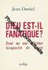 Dieu est-il fanatique ? Essai sur une religieuse incapacité de croire. Daniel Jean