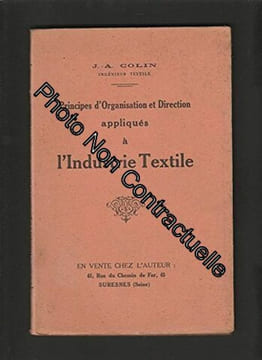 Principes d'Organisation et Direction appliqués à l'Industrie Textile. J.-A. Colin