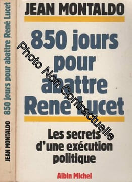 850 jours pour abattre René Lucet. Les secrets d'une exécution politique. Montaldo Jean