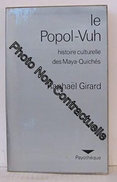 Le Popol-Vuh - Histoire culturelle des Maya-Quichés. GIRARD Raphaél