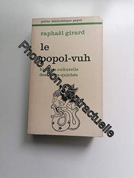 Raphaël Girard. L'Ésotérisme du Popol-Vuh : Le livre sacré et des mythes de l'antiquité américaine livres héroïques et historiques des Maya-Quiché. ...