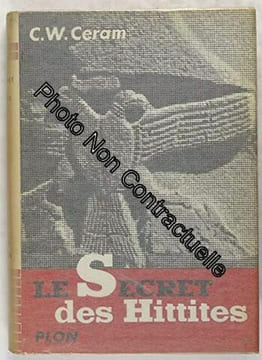 Le secret des hittites : découverte d'un ancien empire. CERAM C.W
