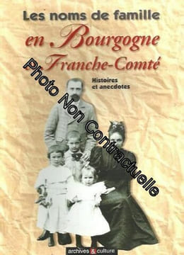 Les noms de famille en Bourgogne et Franche-Comté : Histoires et anecdotes. Boisson C.  Belser Christophe ; Besson Irène ; Bertrand Mathilde  Besson ...