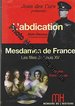 Mémoire de l'histoire / Decaux l'abdication / Mesdames de France Cortequisse / Jean des Cars. DECAUX ALAIN