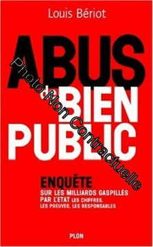 Abus de bien public : Enquête sur les milliards gaspillés par l'Etat - Les chiffres les preuve les responsables. Bériot Louis