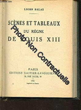 Scènes et tableaux du règne de louis xiii. BALAS LUCIEN