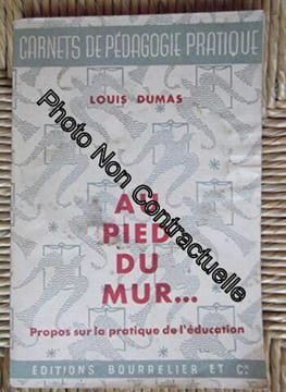 Louis Dumas ... Au pied du mur : Propos sur la pratique de l'éducation suivis d'une bibliographie. Dumas Louis
