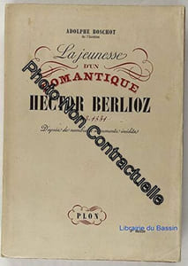 Adolphe Boschot ... La Jeunesse d'un romantique Hector Berlioz : 1803-1831... Nouvelle édition revue et corrigée