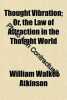 Thought Vibration; Or the Law of Attraction in the Thought World. Atkinson William Walker