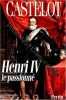 Henri IV: Le passionné. Castelot André