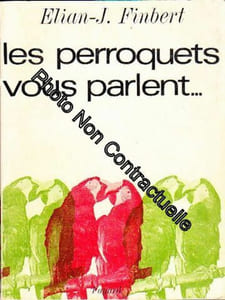 Elian-J. Finbert. Les Perroquets vous parlent