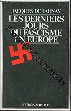 Les derniers jours du fascisme en Europe. LAUNAY Jacques de