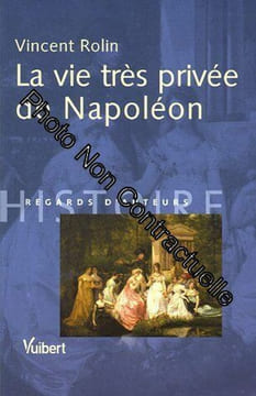 La vie très privée de Napoléon. Rolin Vincent Auger Antoine Casali Dimitri
