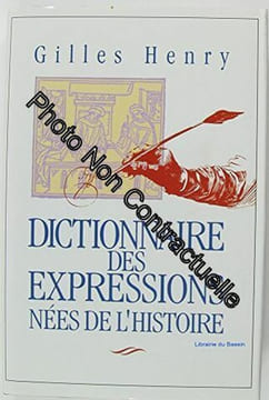 Dictionnaire des expressions nées de l'Histoire. HENRY GILLES