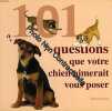 101 questions que votre chien aimerait vous poser : Tout ce qui tracasse votre chien et la solution à ses problèmes. Helen Dennis