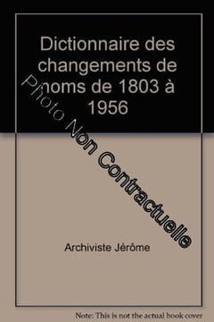 Dictionnaire des changements de noms de 1803 à 1956. Archiviste Jérôme