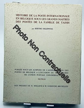 Histoire de la poste internationale en Belgique sous les grands maîtres des postes de la famille de Tassis par Berthe Delepinne. Préface de Emile ...
