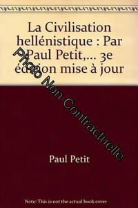 La Civilisation hellénistique : Par Paul Petit ... 3e édition mise à jour