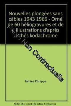 Nouvelles plongées sans câbles 1943 1966 - Orné de 60 héliogravures et de 8 illustrations d'après clichés kodachrome. Tailliez Philippe