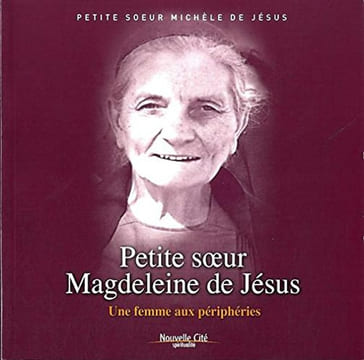 Petite soeur Magdeleine de Jésus : Une femme aux périphéries. Petite Soeur Michèle De Jésus